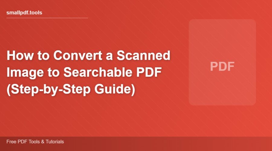 How to Convert a Scanned Image to Searchable PDF (Step-by-Step Guide)